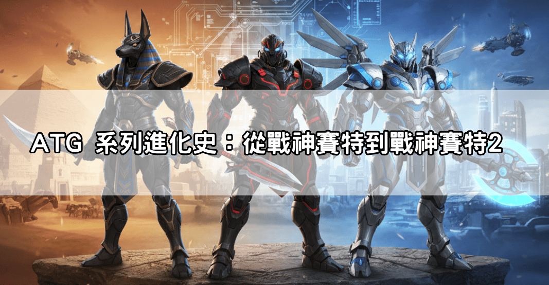 ATG 系列進化史:從 戰神賽特 到 戰神賽特2