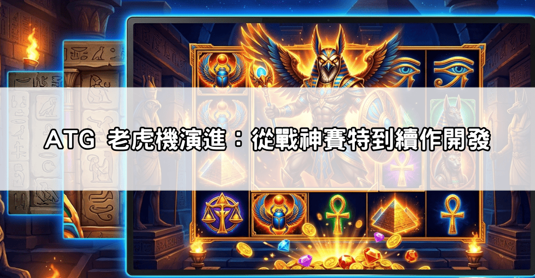 ATG 老虎機演進:從戰神賽特到續作開發
