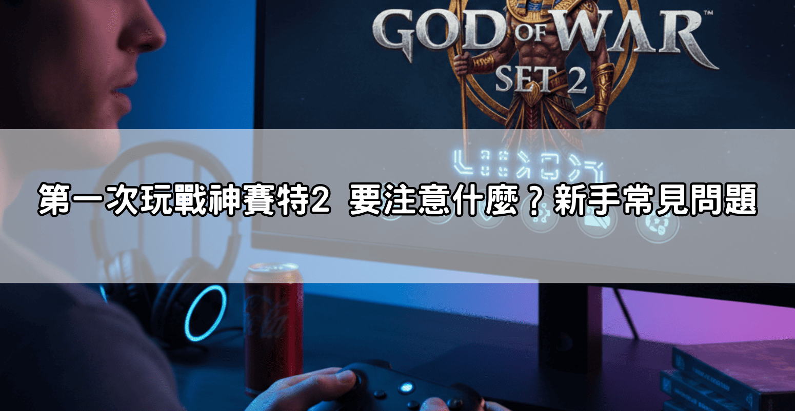 第一次玩戰神賽特2 要注意什麼？新手常見問題