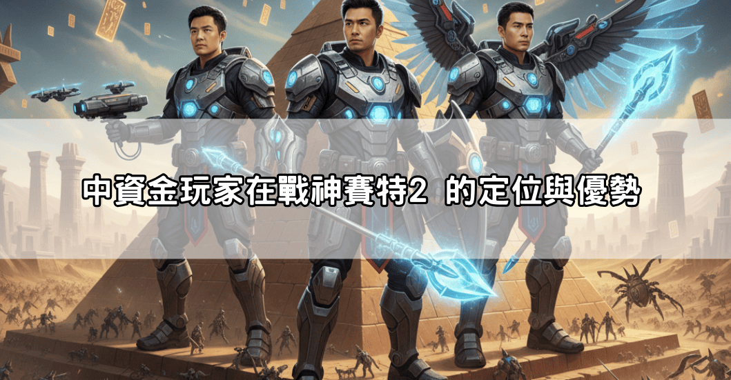 中資金玩家在戰神賽特2 的定位與優勢